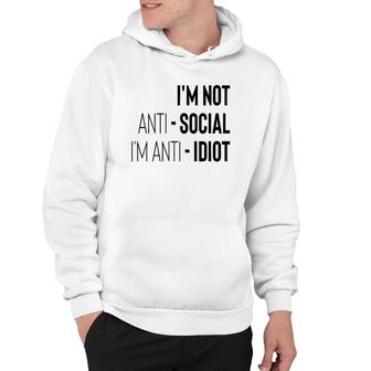 Im Not Anti Social Im Anti Idiot Hoodie - Thegiftio UK