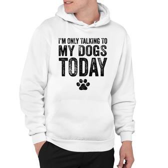 Im Only Talking To My Dogs Today Dog Lover Funny Vintage Hoodie - Seseable
