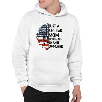 Just A Regular Mom Trying Not To Raise Communists Sunflower Hoodie - Seseable