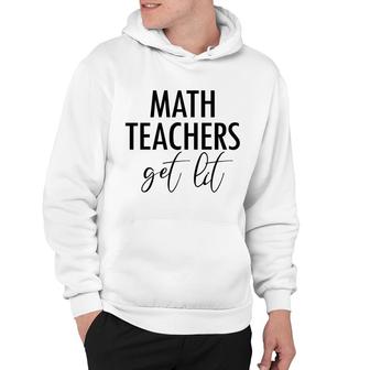 Math Teachers Get Lit Basic Funny Quote Hoodie - Seseable