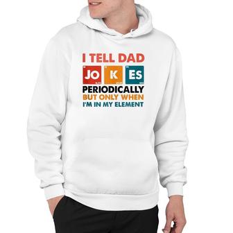 Mens I Tell Dad Jokes Periodically But Only When Im My Element Hoodie - Seseable
