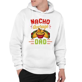 Mens Nacho Average Dad Funny Nachos Cheese Tacos Christmas Gift Hoodie - Seseable