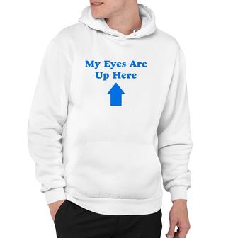My Eyes Are Up Here Version Hoodie | Mazezy