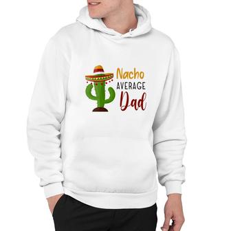 Nacho Average Dad Catus Decoration Great Hoodie - Seseable