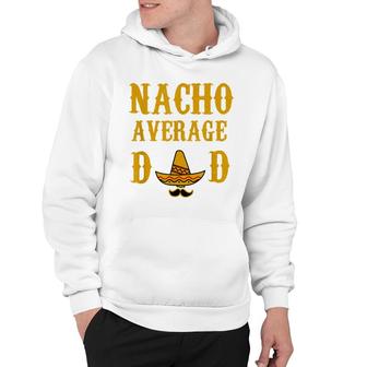 Nacho Average Dad Funny Fathers Day Gift Present Father Hoodie - Seseable