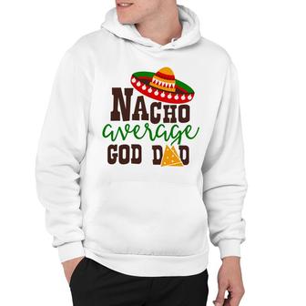 Nacho Average Dad God Dad Colored Great Hoodie - Seseable