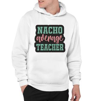 Nacho Average Teacher Vintage Style Graphic Hoodie - Seseable
