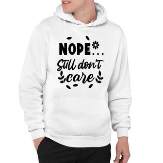 Nope Still Don’T Care Sarcastic Funny Quote Hoodie - Seseable