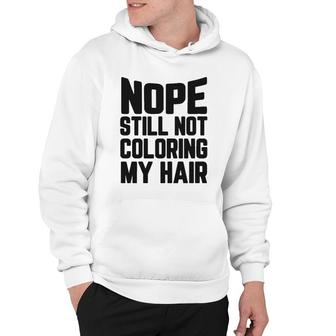Nope Still No Coloring My Hair Grey Hair Hoodie | Mazezy