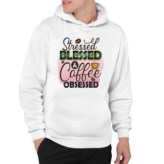 Stressed Blessed Coffee Obsessed Idea New Hoodie - Seseable
