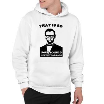 That Is So Four Score And Seven Years Ago Hoodie | Mazezy