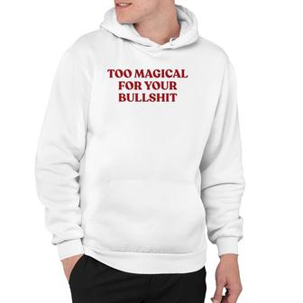 Too Magical For Your Bullshit Womens & Mens Bull Shit Hoodie | Mazezy