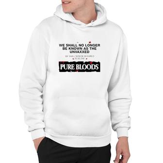 We Shall No Longer Be Known As The Unvaxxed Pure Bloods Hoodie | Mazezy