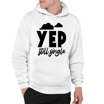 Yep Still Single Sarcastic Funny Quote Hoodie - Seseable