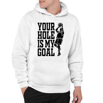 Your Hole Is My Goal Funny Basketball Hoodie - Seseable
