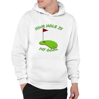 Your Hole Is My Goal Golf | Funny Golf Hoodie - Seseable