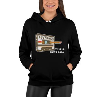 80S Playlist This Is How I Roll Cassette Music Funny Gift Women Hoodie - Seseable