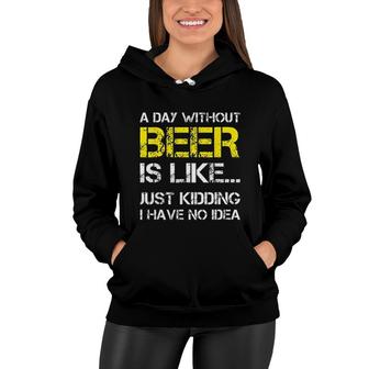 A Day Without Beer Is Like Just Kidding I Have No Idea New Trend 2022 Women Hoodie - Seseable