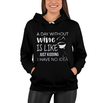 A Day Without Wine Is Like Just Kidding Enjoyable Gift 2022 Women Hoodie - Seseable