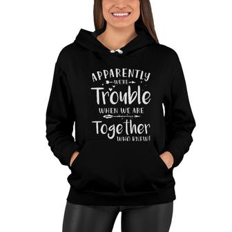 Apparently We Are Trouble When We Are Together Enjoyable Gift 2022 Women Hoodie - Thegiftio UK