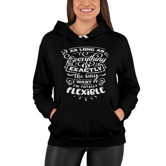As Long As Everything Is Exactly The Way I Want It Im Totally Flexible Sarcastic Funny Quote White Color Women Hoodie - Seseable