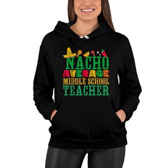 Cinco De Mayo Nacho Average Middle School Teacher Funny Women Hoodie - Seseable