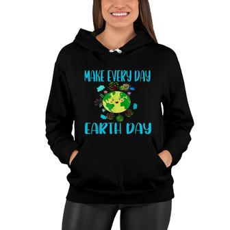Earth Day 2022 Make Every Day Earth Day Teacher Kids Funny Women Hoodie - Seseable
