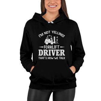 Forklift Truck Driver Operator I Am Not Yelling Quote Women Hoodie - Seseable