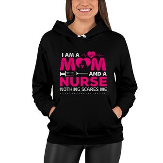 I Am A Mom And A Nurse Nothing Scares Me Nurses Day Women Hoodie - Seseable