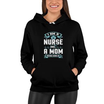 I Am A Nurse And A Mom Nathing Scares Me New 2022 Women Hoodie - Seseable