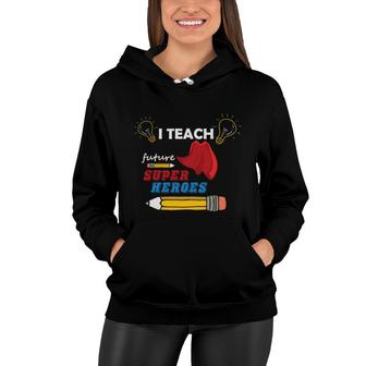 I Am A Teacher And T Teach Future Super Heroes For The Country Women Hoodie - Seseable