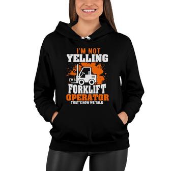 I Am Not Yelling Im A Forklift Driver Thats How We Talk Women Hoodie - Seseable