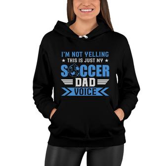 I Am Not Yelling This Is Just My Soccer Dad Voice Women Hoodie - Seseable