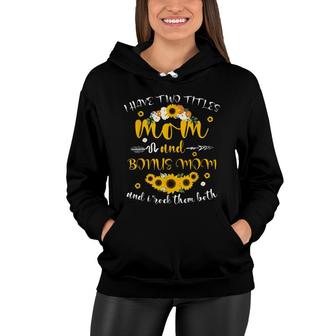 I Have Two Titles Mom & Bonus Mom Sunflower Mothers Day Women Hoodie - Seseable