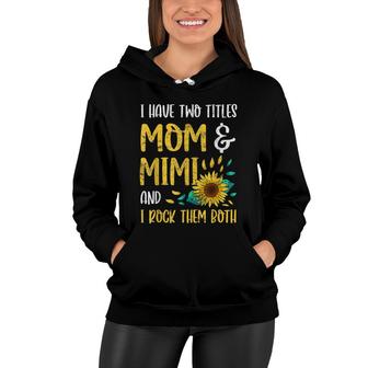 I Have Two Titles Mom And Mimi I Rock Both Mothers Day Nana Women Hoodie - Thegiftio UK