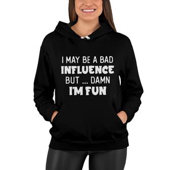 I May Be A Bad Influence But Damn I Am Fun New Trend 2022 Women Hoodie - Seseable