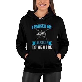 I Paused My Fishing To Be Here Funny 2022 Trend Women Hoodie - Seseable