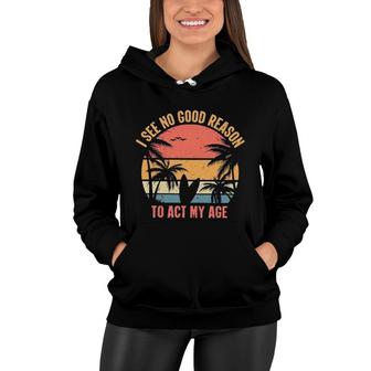 I See No Good Reason To Act My Age Vintage Design Women Hoodie - Seseable