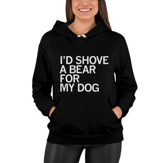 Id Shove A Bear For My Dog Animal Women Hoodie - Seseable