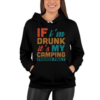 If Im Drunk Its My Camping Friend Fault Design For Camping Lover New Women Hoodie - Seseable