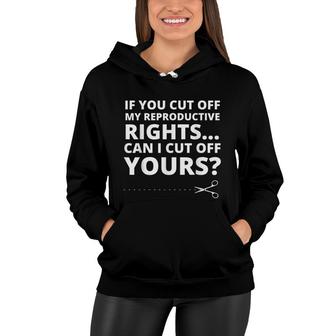 If You Cut Off My Reproductive Rights Can I Cut Off Yours Women Hoodie - Seseable