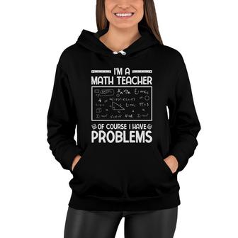 Im A Math Teacher Of Course I Have Problems White Version Women Hoodie - Seseable