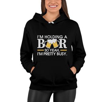 Im Holding Beer Pretty Busy Funny Beer Lovers Gifts Women Hoodie - Seseable