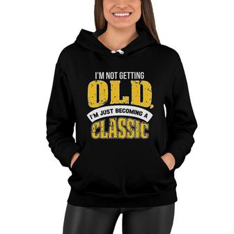 Im Not Getting Old I Am Just Becoming A Classic New Letters Women Hoodie - Seseable