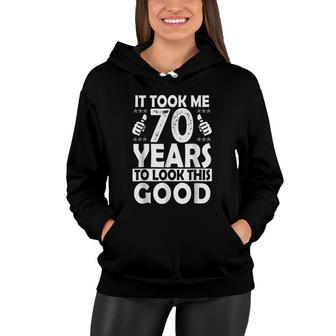 It Took Me 70 Years To Look This Good - Funny 70Th Birthday Women Hoodie - Seseable
