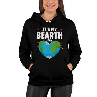 Its My Bearth Day Earth Birthday Anniversary Save Planet Women Hoodie - Seseable