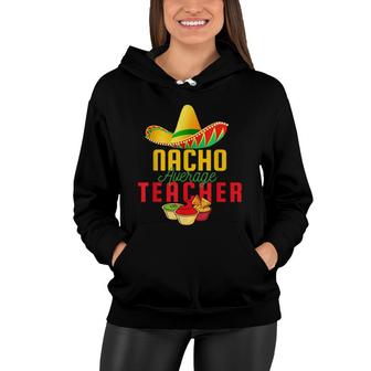 Mexican Nacho Average Teacher Cinco De Mayo Sombrero Teacher Women Hoodie - Seseable
