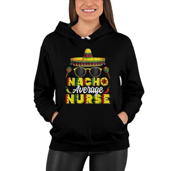 Nacho Average Nurse Cinco De Mayo Mexican Fiesta Women Hoodie - Seseable