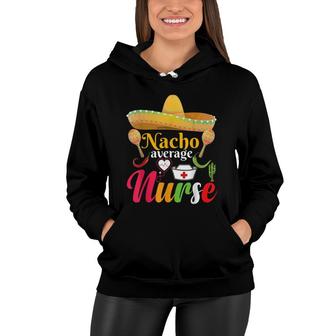 Nacho Average Nurse Mexican Fiesta Cinco De Mayo Women Hoodie - Seseable