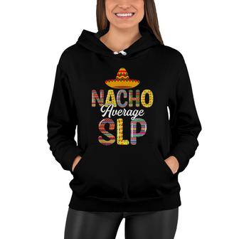 Nacho Average Slp Speech Language Pathologist Cinco De Mayo Women Hoodie - Seseable